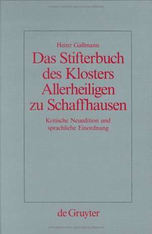 Das Stifterbuch des Klosters Allerheiligen zu Schaffhausen: Kritische Neuedition und sprachliche Einordnung de Heinz Gallmann