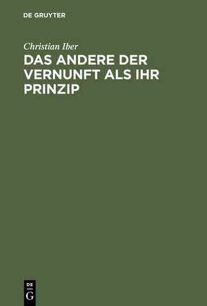 Das Andere der Vernunft als ihr Prinzip: Grundzüge der philosophischen Entwicklung Schellings mit einem Ausblick auf die nachidealistischen Philosophiekonzeptionen Heideggers und Adornos de Christian Iber