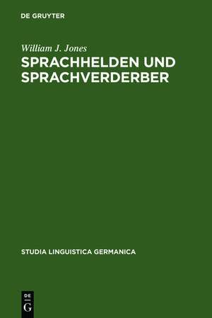 Sprachhelden und Sprachverderber: Dokumente zur Erforschung des Fremdwortpurismus im Deutschen (1478-1750) de William J. Jones