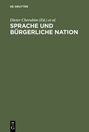 Sprache und bürgerliche Nation: Beiträge zur deutschen und europäischen Sprachgeschichte des 19. Jahrhunderts de Dieter Cherubim