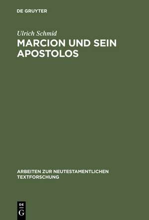 Marcion und sein Apostolos: Rekonstruktion und historische Einordnung der marcionitischen Paulusbriefausgabe de Ulrich Schmid