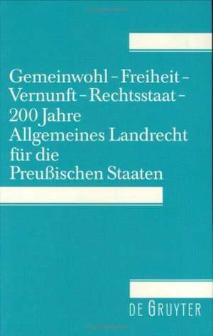 Gemeinwohl – Freiheit – Vernunft – Rechtsstaat: 200 Jahre Allgemeines Landrecht für die Preußischen Staaten. Symposium der Juristischen Gesellschaft zu Berlin, 27.-29. Mai 1994 de Friedrich Ebel