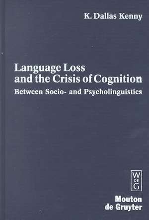 Language Loss and the Crisis of Cognition: Between Socio- and Psycholinguistics de K. Dallas Kenny