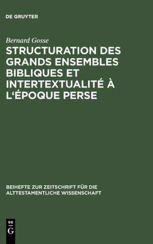 Structuration des grands ensembles bibliques et intertextualité à l'époque perse: De la rédaction sacerdotale du livre d'Isaie à la contestation de la Sagesse de Bernard Gosse