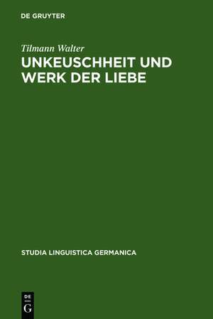 Unkeuschheit und Werk der Liebe: Diskurse über Sexualität am Beginn der Neuzeit in Deutschland de Tilmann Walter