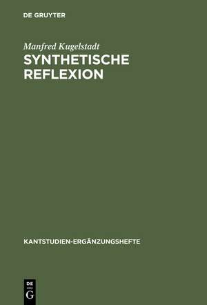 Synthetische Reflexion: Zur Stellung einer nach Kategorien reflektierenden Urteilskraft in Kants theoretischer Philosophie de Manfred Kugelstadt