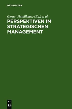 Perspektiven im Strategischen Management: Festschrift anläßlich des 60. Geburtstages von Prof. Hans H. Hinterhuber de Gernot Handlbauer