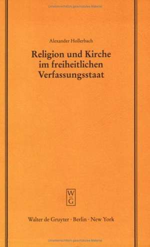 Religion und Kirche im freiheitlichen Verfassungsstaat: Bemerkungen zur Situation des deutschen Staatskirchenrechts im europäischen Kontext. Überarbeitete und mit Anmerkungen versehene Fassung eines Vortrages gehalten vor der Juristischen Gesellschaft zu Berlin am 15. Oktober1997 de Alexander Hollerbach