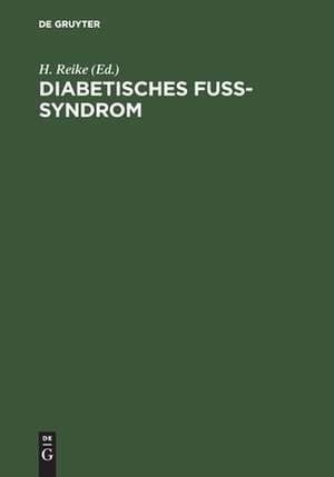 Diabetisches Fuß-Syndrom: Diagnostik und Therapie der Grunderkrankungen und Komplikationen de H. Reike