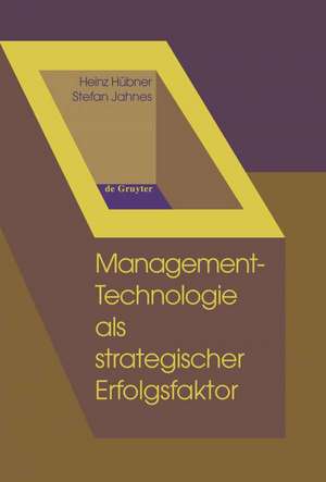 Management-Technologie als strategischer Erfolgsfaktor: Ein Kompendium von Instrumenten für Innovations-, Technologie- und Unternehmensplanung unter Berücksichtigung ökologischer Anforderungen de Heinz Hübner