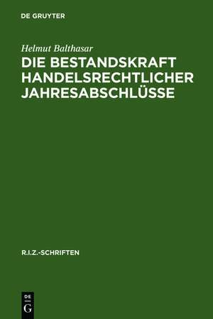 Die Bestandskraft handelsrechtlicher Jahresabschlüsse: Änderungen und Berichtigungen nach deutschem Recht, US-amerikanischen GAAP und IAS de Helmut Balthasar