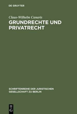 Grundrechte und Privatrecht: Eine Zwischenbilanz. Stark erweiterte Fassung des Vortrags gehalten vor der Juristischen Gesellschaft zu Berlin am 10. Juni 1998 de Claus-Wilhelm Canaris