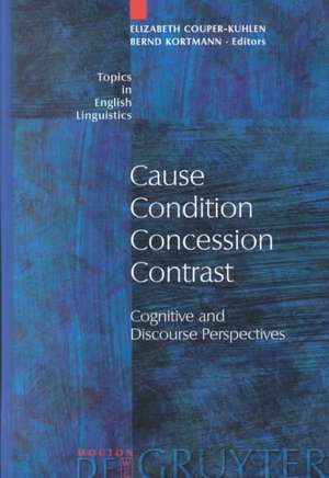 Cause - Condition - Concession - Contrast: Cognitive and Discourse Perspectives de Elizabeth Couper-Kuhlen