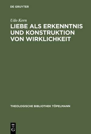 Liebe als Erkenntnis und Konstruktion von Wirklichkeit: "Erinnerung" an ein stets aktuales Erkenntnispotential de Udo Kern