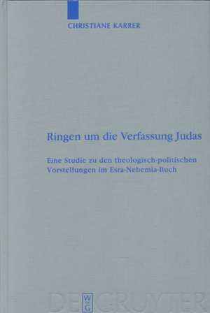 Ringen um die Verfassung Judas: Eine Studie zu den theologisch-politischen Vorstellungen im Esra-Nehemia-Buch de Christiane Karrer