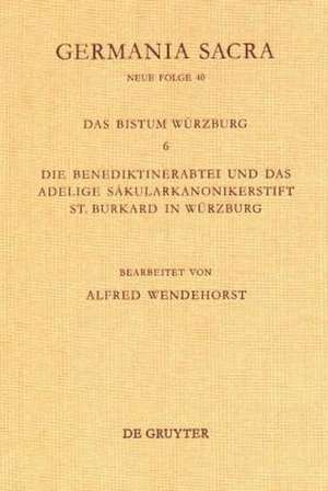 Die Bistümer der Kirchenprovinz Mainz. Das Bistum Würzburg 6. Die Benediktinerabtei und das adeligeSäkularkononikerstift St. Burkard in Säkularkononikerstift St. Burkard in Würzburg de Alfred Wendehorst