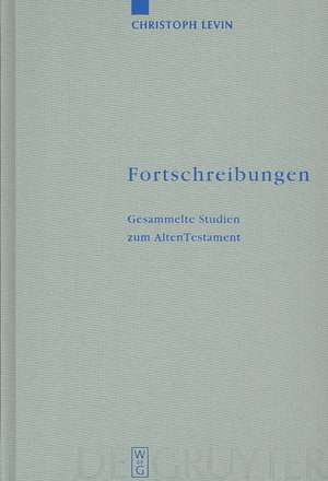 Fortschreibungen: Gesammelte Studien zum Alten Testament de Christoph Levin