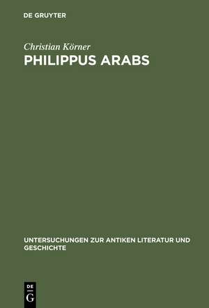 Philippus Arabs: Ein Soldatenkaiser in der Tradition des antoninisch-severischen Prinzipats de Christian Körner