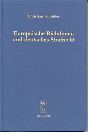 Europäische Richtlinien und deutsches Strafrecht: Eine Untersuchung über den Einfluß europäischer Richtlinien gemäß Art. 249 Abs. 3 EGV auf das deutsche Strafrecht de Christian Schröder