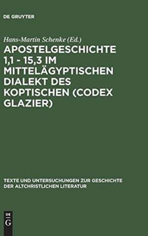 Apostelgeschichte 1,1 - 15,3 im mittelägyptischen Dialekt des Koptischen (Codex Glazier) de Hans-Martin Schenke