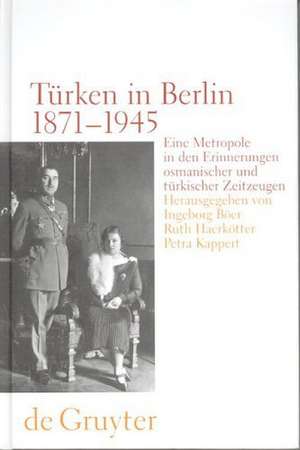 Türken in Berlin 1871 - 1945: Eine Metropole in den Erinnerungen osmanischer und türkischer Zeitzeugen de Ingeborg Böer