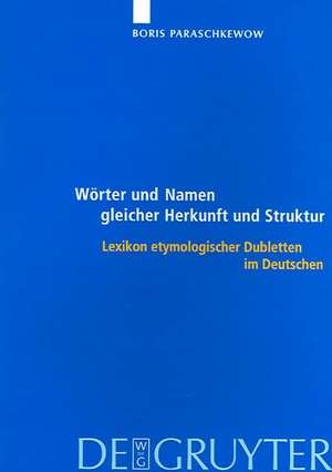 Wörter und Namen gleicher Herkunft und Struktur: Lexikon etymologischer Dubletten im Deutschen de Boris Paraschkewow