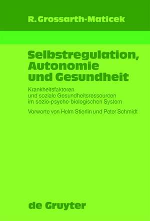 Selbstregulation, Autonomie und Gesundheit: Krankheitsfaktoren und soziale Gesundheitsressourcen im sozio-psycho-biologischen System de Ronald Grossarth-Maticek