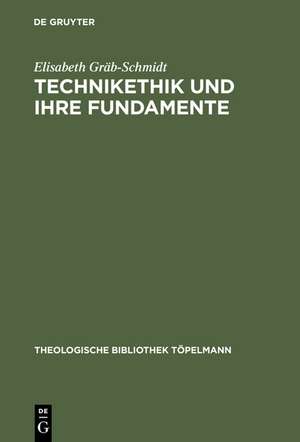 Technikethik und ihre Fundamente: Dargestellt in Auseinandersetzung mit den technikethischen Ansätzen von Günter Ropohl und Walter Christoph Zimmerli de Elisabeth Gräb-Schmidt