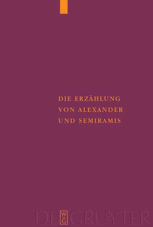 Die Erzählung von Alexander und Semiramis: Kritische Ausgabe mit einer Einleitung, Übersetzung und einem Wörterverzeichnis de Ulrich Moennig