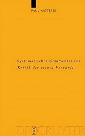 Systematischer Kommentar zur Kritik der reinen Vernunft: Interdisziplinäre Bilanz der Kantforschung seit 1945 de Paul Natterer