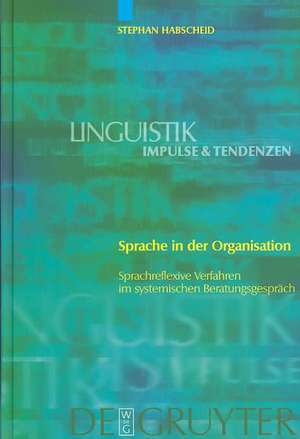 Sprache in der Organisation: Sprachreflexive Verfahren im systemischen Beratungsgespräch de Stephan Habscheid