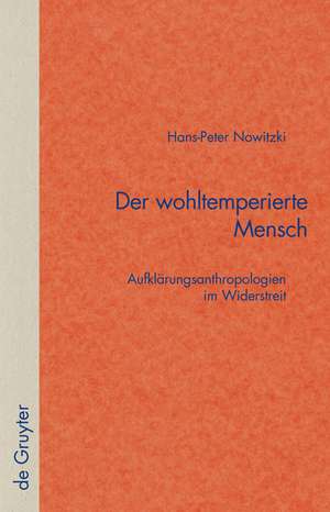 Der wohltemperierte Mensch: Aufklärungsanthropologien im Widerstreit de Hans-Peter Nowitzki