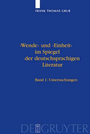 'Wende' und 'Einheit' im Spiegel der deutschsprachigen Literatur: Ein Handbuch. Bd 1: Untersuchungen. Bd 2: Bibliographie de Frank Thomas Grub