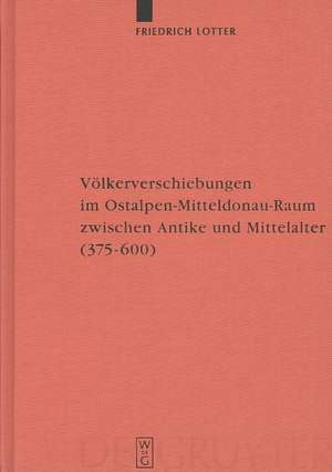 Völkerverschiebungen im Ostalpen-Mitteldonau-Raum zwischen Antike und Mittelalter: (375-600) de Friedrich Lotter