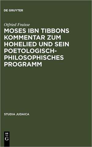 Moses ibn Tibbons Kommentar zum Hohelied und sein poetologisch-philosophisches Programm: Synoptische Edition, Übersetzung und Analyse de Otfried Fraisse