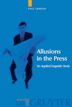 Allusions in the Press: An Applied Linguistic Study de Paul Lennon