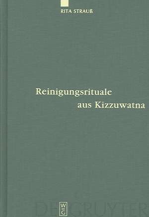 Reinigungsrituale aus Kizzuwatna: Ein Beitrag zur Erforschung hethitischer Ritualtradition und Kulturgeschichte de Rita Strauß