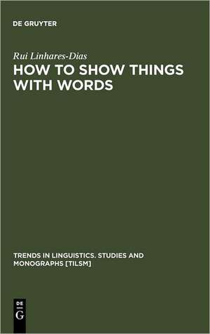 How to Show Things with Words: A Study on Logic, Language and Literature de Rui Linhares-Dias