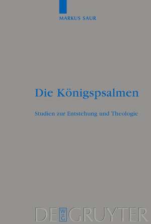 Die Königspsalmen: Studien zur Entstehung und Theologie de Markus Saur