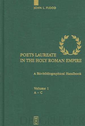 Poets Laureate in the Holy Roman Empire: A Bio-bibliographical Handbook de John Flood