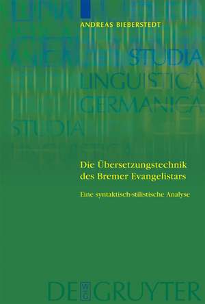 Die Übersetzungstechnik des Bremer Evangelistars: Eine syntaktisch-stilistische Analyse unter Einbeziehung von Vergleichsübersetzungen des 14. bis frühen 16. Jahrhunderts de Andreas Bieberstedt