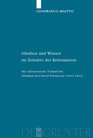 Glauben und Wissen im Zeitalter der Reformation: Der salomonische Tempel bei Abraham ben David Portaleone (1542–1612) de Gianfranco Miletto