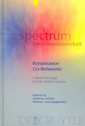 Renaissance Go-Betweens: Cultural Exchange in Early Modern Europe de Andreas Höfele