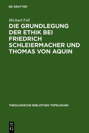 Die Grundlegung der Ethik bei Friedrich Schleiermacher und Thomas von Aquin de Michael Feil