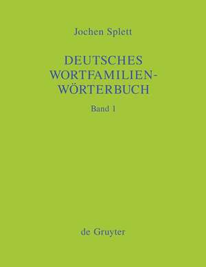 Deutsches Wortfamilienwörterbuch: Analyse der Wortfamilienstrukturen der deutschen Gegenwartssprache, zugleich Grundlegung einer zukünftigen Strukturgeschichte des deutschen Wortschatzes de Jochen Splett