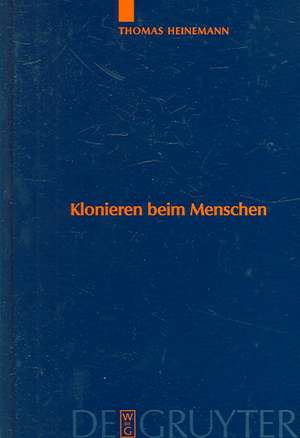 Klonieren beim Menschen: Analyse des Methodenspektrums und internationaler Vergleich der ethischen Bewertungskriterien de Thomas Heinemann