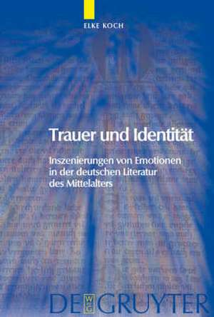 Trauer und Identität: Inszenierungen von Emotionen in der deutschen Literatur des Mittelalters de Elke Koch