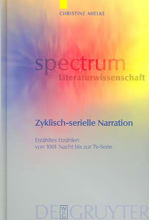 Zyklisch-serielle Narration: Erzähltes Erzählen von 1001 Nacht bis zur TV-Serie de Christine Mielke