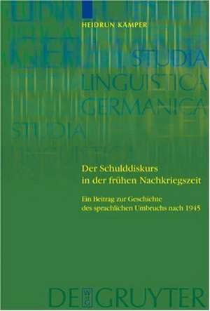 Der Schulddiskurs in der frühen Nachkriegszeit: Ein Beitrag zur Geschichte des sprachlichen Umbruchs nach 1945 de Heidrun Kämper