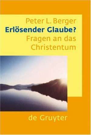 Erlösender Glaube?: Fragen an das Christentum de Peter L. Berger